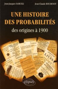 Une histoire des probabilités. Des origines à 1900 - Samueli Jean-Jacques - Boudenot Jean-Claude