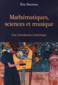 Mathématiques, sciences et musique. Une introduction historique - Decreux Eric