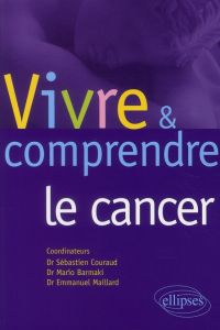 Vivre & comprendre le cancer - Couraud Sébastien - Barmaki Mario - Maillard Emman