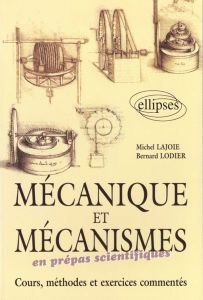 MECANIQUE ET MECANISME EN PREPAS SCIENTIFIQUES. Cours, méthodes et exercices commentés - Lajoie Michel - Lodier Bernard