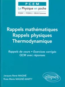 Rappels mathématiques, rappels physiques, thermodynamique. Rappels de cours, exercices corrigés, QCM - Magné Jacques-René - Magné-Marty Rose-Marie