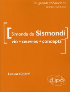 Simonde de Sismondi. Vie, oeuvres, concepts - Gillard Lucien