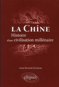 La Chine. Histoire d'une civilisation millénaire - Bernard-Grouteau Anne