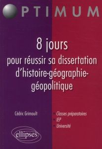 8 jours pour réussir sa dissertation d'histoire-géographie-géopolitique - Grimoult Cédric