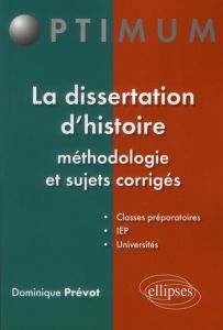 La dissertation d'histoire. Méthodologie et sujets corrigés - Prévot Dominique
