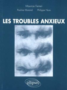 Les troubles anxieux - Ferreri Maurice - Morand Pauline - Nuss Philippe