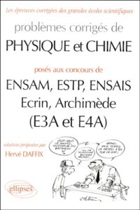 Problèmes de Physique et Chimie posés aux concours de ENSAM, ESTP, ENSAIS, Ecrin, Archimède (E3A et - Daffix Hervé