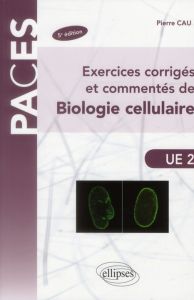 Exercices corrigés et commentés de biologie cellulaire. 5e édition - Cau Pierre
