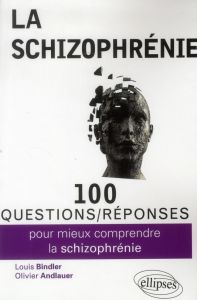 100 questions/réponses pour mieux comprendre la schizophrénie - Bindler Louis - Andlauer Olivier - Drapier Dominiq