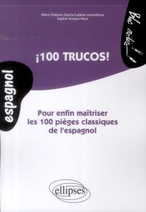 100 trucos ! Pour enfin maîtriser les 100 pièges classiques de l'espagnol - Garcia-Ludeña Lecendreux Maria Dolores - Senpau Ro