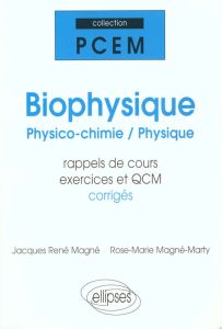 BIOPHYSIQUE. Physico-chimie-Physique, PCEM 1-PCEM 2, Rappels de cours, Exercices corrigés, QCM avec - Magne Jacques - Magné-Marty Rose-Marie