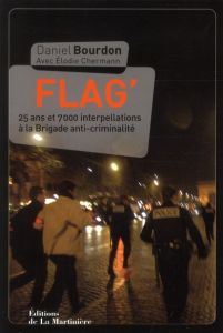 Flag'. 25 ans et 7000 interpellations à la Brigade anti-criminalité - Bourdon Daniel - Chermann Elodie - Vénère Philippe