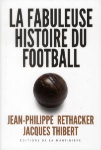 La fabuleuse histoire du football - Rethacker Jean-Philippe - Thibert Jacques - Batteu