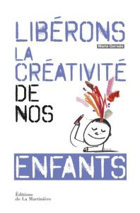 Libérons la créativité de nos enfants - Gervais Marie
