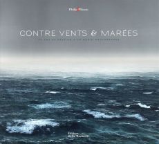 Contre vents &marées. 40 ans de passion d'un marin-photographe - Plisson Philip - Mahé Patrick