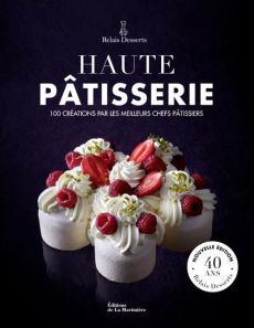 Haute pâtisserie. 100 créations par les meilleurs chefs pâtissiers - FAU