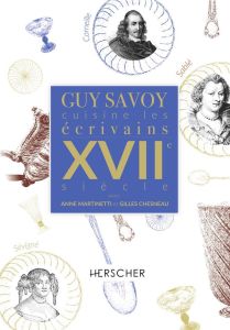 Guy Savoy cuisine les écrivains, XVIIe siècle - Savoy Guy - Martinetti Anne - Voisenet Alexis
