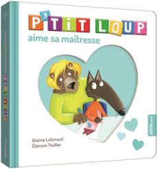 P'tit Loup : P'tit Loup aime sa maîtresse - Lallemand Orianne - Thuillier Eléonore