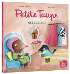 Petite taupe est malade - Lallemand Orianne - Frossard Claire