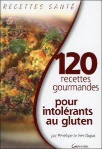 120 Recettes gourmandes pour intolérants au gluten - Le Fers Dupac Pénélope