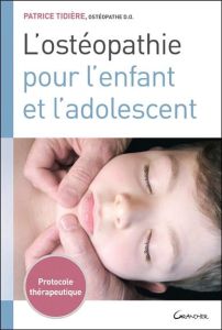 L'ostéopathie pour l'enfant et l'adolescent. Protocole thérapeutique - Tidière Patrice - Joly Edouard