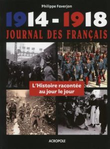 1914-1918 Journal des Français. L'Histoire racontée au jour le jour - Faverjon Philippe