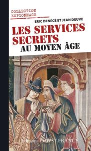Les services secrets au Moyen Age - Denécé Eric - Deuve Jean