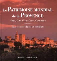 Le Patrimoine mondial de la Provence : Alpes, Côte d'Azur, Corse, Camargue. Tous les sites classés e - Tranchant Marie - Lenoir Alexandre