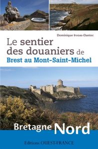 Le sentier des douaniers de Brest au Mont-Saint-Michel, Bretagne Nord - Irvoas-Dantec Dominique - Colliot Bruno