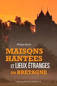 Maisons hantées et lieux étranges en Bretagne - Bertin Philippe