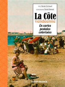 La Côte vendéenne en cartes postales colorisées - Grimaud Renée - Bénard Daniel
