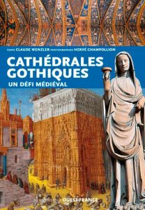 Les cathédrales gothiques. Un défi médiéval - Wenzler Claude - Champollion Hervé