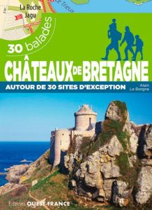 Châteaux de Bretagne autour de 30 sites d'exception. 30 balades - Le Borgne Alain