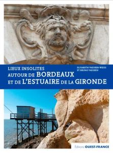 Lieux insolites autour de Bordeaux et de l'estuaire de la Gironde - Vaesken-Weiss Elisabeth - Vaesken Bruno