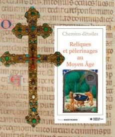 Chemins d'étoiles. Reliques et pèlerinages au Moyen Age - Mocellin Géraldine - Demarthe Sylvain