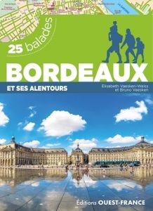 Bordeaux et ses alentours. 25 balades - Vaesken Bruno - Vaesken-Weiss Elisabeth