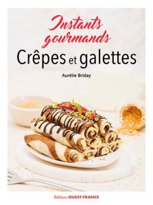 Crêpes et galettes. Instants gourmands - Briday Aurélie