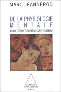 De la physiologie mentale. Histoire des relations entre biologie et psychologie - Jeannerod Marc