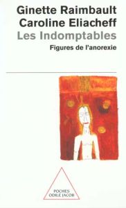 Les indomptables. Figures de l'anorexie - Eliacheff Caroline - Raimbault Ginette