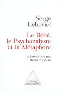 Le bébé, le psychanalyste et la métaphore - Lebovici Serge
