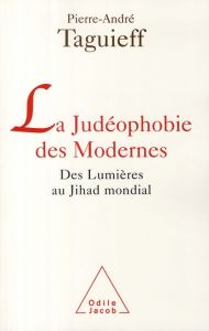 La judéophobie des Modernes. Des Lumières au Jihad mondial - Taguieff Pierre-André
