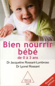 Bien nourrir son bébé. De 0 à 3 ans - Rossant-Lumbroso Jacqueline - Rossant Lyonel