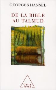 De la Bible au Talmud. Suivi de L'itinéraire de pensée d'Emmanuel Levinas - Hansel Georges
