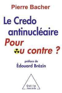 Le credo antinucléaire / Pour ou contre ? - Bacher Pierre