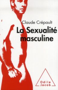 La sexualité masculine. Une exploration sexoanalytique - Crépault Claude