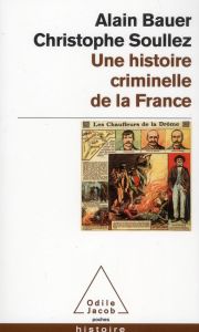 Une histoire criminelle de la France - Bauer Alain - Soullez Christophe