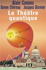 Le Théâtre quantique. L'horloge des anges ici-bas - Connes Alain - Chéreau Danye - Dixmier Jacques