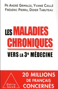 Les maladies chroniques. Vers la troisième médecine - Grimaldi André - Caillé Yvanie - Pierru Frédéric -