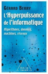 L'hyperpuissance de l'informatique. Algorithmes, données, machines, réseaux - Berry Gérard