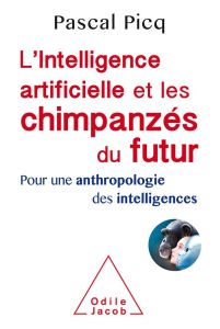 L'intelligence artificielle et les chimpanzés du futur. Pour une anthropologie des intelligences - Picq Pascal